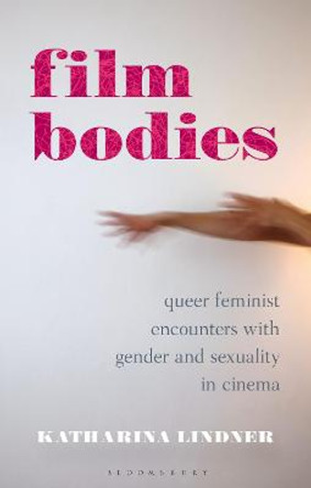 Film Bodies: Queer Feminist Encounters with Gender and Sexuality in Cinema by Katharina Lindner