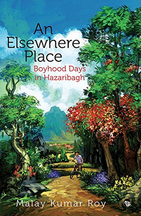 Elsewhere Place: Boyhood Days in Hazaribagh by Kumar Roy Malay 9789386582737