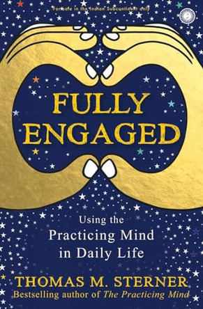 Full engaged: uSING THE PRACTICING MIND by Thomas S. Sterner 9789387944312