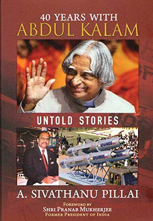 40 Years with Abdul Kalam: Untold Stories by Sivathanu A. Pillai 9789390095155