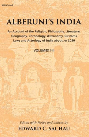 Alberuni's India: An Account of the Religion, Philosophy, Literature, Geography, Chronology, Astronomy, Customs, Law and Astrology of India about AD 1030 by Edward C. Sachau 9789390729012