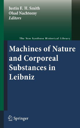 Machines of Nature and Corporeal Substances in Leibniz by Justin E. H. Smith 9789400700406