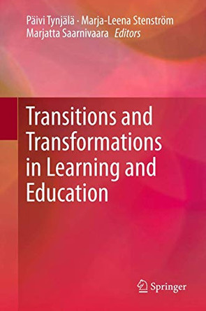 Transitions and Transformations in Learning and Education by Paivi Tynjala 9789400723115