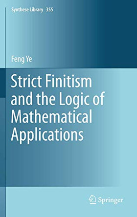 Strict Finitism and the Logic of Mathematical Applications by Feng Ye 9789400736313