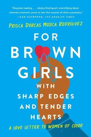 For Brown Girls with Sharp Edges and Tender Hearts: A Love Letter to Women of Color by Prisca Dorcas Mojica Rodriguez