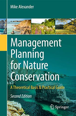Management Planning for Nature Conservation: A Theoretical Basis & Practical Guide by Mike Alexander 9789400751156