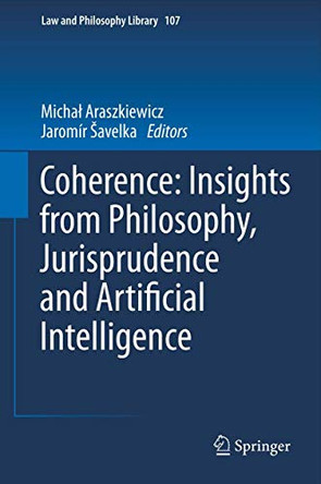 Coherence: Insights from Philosophy, Jurisprudence and Artificial Intelligence by Michal Araszkiewicz 9789400761094