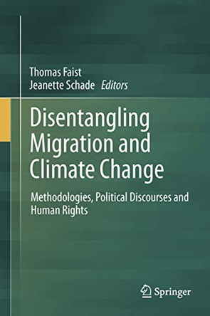 Disentangling Migration and Climate Change: Methodologies, Political Discourses and Human Rights by Thomas Faist 9789400762077