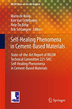 Self-Healing Phenomena in Cement-Based Materials: State-of-the-Art Report of RILEM Technical Committee 221-SHC: Self-Healing Phenomena in Cement-Based Materials by Mario de Rooij 9789400766235