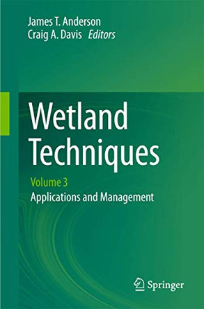 Wetland Techniques: Volume 3: Applications and Management by James T. Anderson 9789400769069