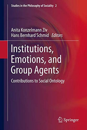 Institutions, Emotions, and Group Agents: Contributions to Social Ontology by Anita Konzelmann Ziv 9789400769335