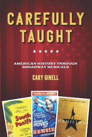 Carefully Taught: American History through Broadway Musicals by Cary Ginell