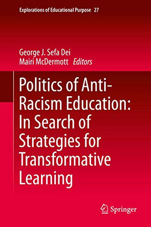 Politics of Anti-Racism Education: In Search of Strategies for Transformative Learning by George J. Sefa Dei 9789400776265