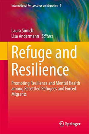 Refuge and Resilience: Promoting Resilience and Mental Health among Resettled Refugees and Forced Migrants by Laura Simich 9789400779228