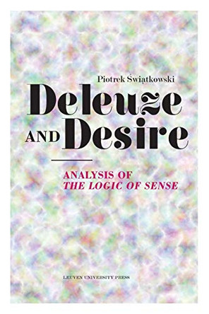 Deleuze and Desire: Analysis of &quot;The Logic of Sense&quot; by Piotrek Swiatkowski 9789462700314