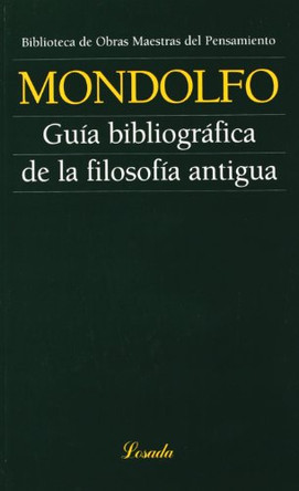 Guia Bibliografica de La Filosofia Antigua by Rodolfo Mondolfo 9789500393843