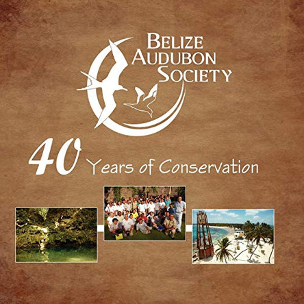 Belize Audubon Society: 40 Years of Conservation by Judy Lumb 9789768142290