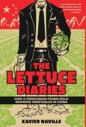 The Lettuce Diaries: How A Frenchman Found Gold Growing Vegetables In China by Xavier Naville 9789888769728