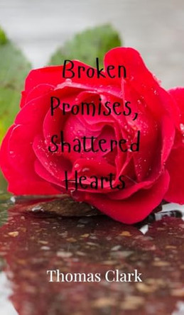 Broken Promises, Shattered Hearts by Thomas Clark 9789916947685