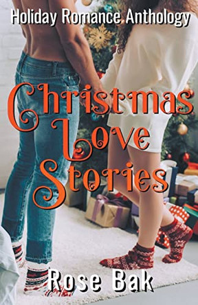 Christmas Love Stories: A Holiday Romance Anthology by Rose Bak 9798201496005