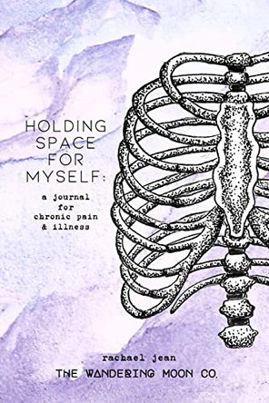 Holding Space for Myself: a journal for chronic pain & illness by Rachael Jean 9798211515406