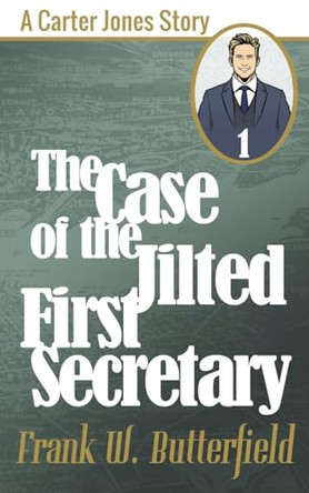 The Case of the Jilted First Secretary by Frank W Butterfield 9798215174074