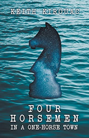 Four Horsemen in a One-Horse Town by Keith Kirouac 9798215428313