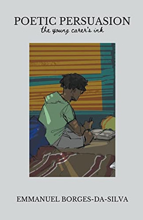 Poetic Persuasion: The Young Carer's Ink by Emmanuel Borges-Da-Silva 9798215783030