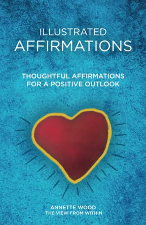 Illustrated Affirmations: Thoughtful Affirmations for a Positive Outlook by Annette Wood 9798218037932