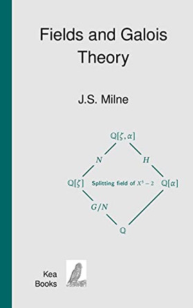 Fields and Galois Theory by J S Milne 9798218073992