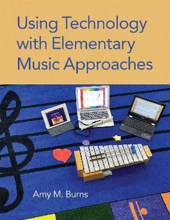 Using Technology with Elementary Music Approaches by Amy M. Burns