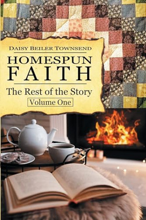 Homespun Faith, The Rest of the Story, Volume One by Beiler Townsend 9798218158057