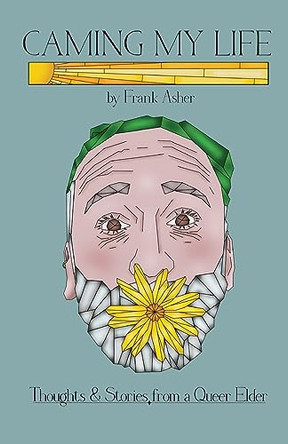 Caming My Life! Thoughts and Stories from a Queer Elder by Frank Asher 9798218202309