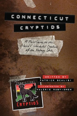 Connecticut Cryptids: A Field Guide to the Weird and Wonderful Creatures of the Nutmeg State by Patrick Scalisi 9798218244682