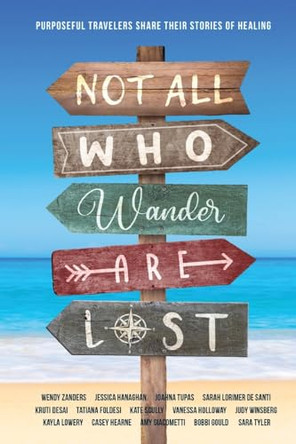 Not All Who Wander Are Lost: Purposeful Travelers Share their Stories of Healing by Sara Tyler 9798218259822