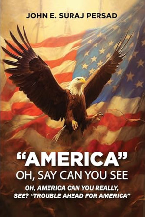 Oh Say Can You See America: OH Say Can You See "America" by John Suraj Persad 9798218262228