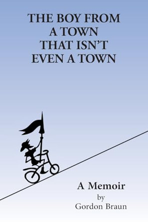 The Boy From a Town That Isn't Even a Town by Gordon Braun 9798218279042