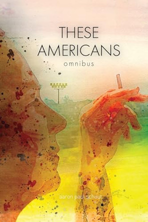 These Americans: Omnibus by Aaron Paul Schaut 9798218465384