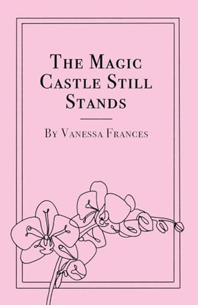 The Magic Castle Still Stands by Vanessa Frances 9798218469344
