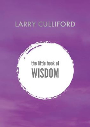 The Little Book of Wisdom: How to be happier and healthier by Larry Culliford