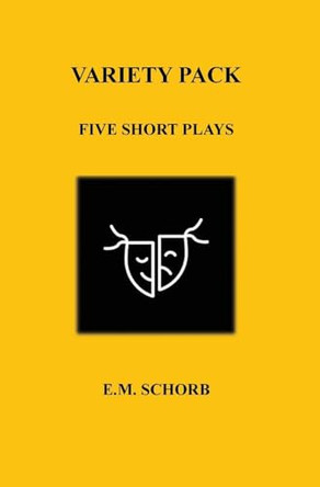 Variety Pack: Five Short Plays by E M Schorb 9798218553920