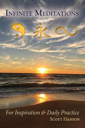 Infinite Meditations: For Inspiration & Daily Practice by Scott Hanson 9798218961077 Infinite Meditations: For Inspiration & Daily Practice by Scott Hanson 9798218961077