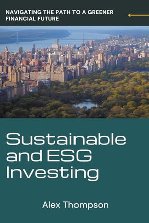 Sustainable and ESG Investing by Alex Thompson 9798223086079