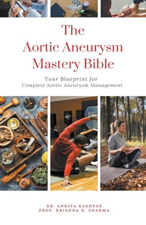 The Aortic Aneurysm Mastery Bible: Your Blueprint for Complete Aortic Aneurysm Management by Dr Ankita Kashyap 9798223536208