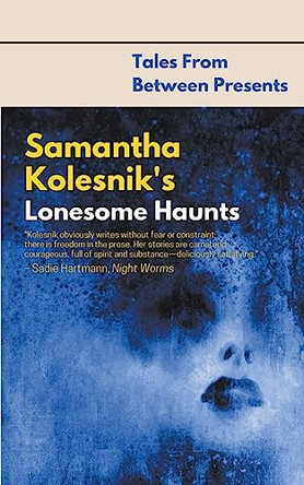 Samantha Kolesnik's Lonesome Haunts by Samantha Kolesnik 9798223568339