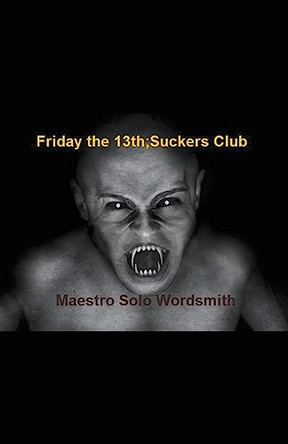 Friday the 13th; Suckers Club by Maestro Solo Wordsmith 9798223615293