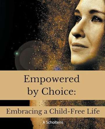 Empowered by Choice: Embracing a Child-Free Life by A Scholtens 9798223644255