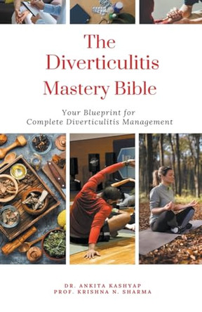 The Diverticulitis Mastery Bible: Your Blueprint For Complete Diverticulitis Management by Dr Ankita Kashyap 9798223760917