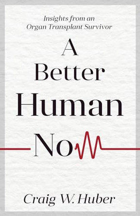 A Better Human Now by Craig W Huber 9798224091133