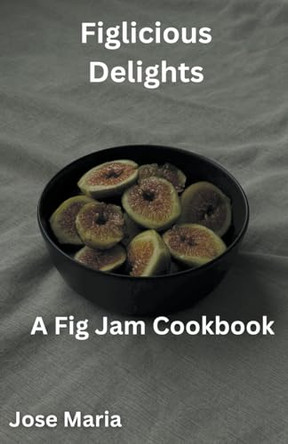 Figlicious Delights by Jose Maria 9798224094325